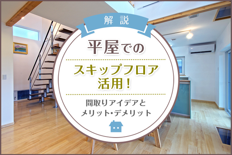 平屋でのスキップフロア活用！間取りアイデアとメリットとデメリットとは