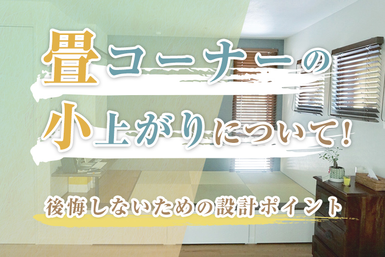 畳コーナーの小上がりで後悔しないための設計ポイントは？