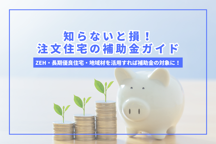 注文住宅を賢く建てるなら補助金活用がカギ！